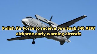 Polish Air Force To Receive Two Saab 340 Aew Airborne Early Warning Aircraft