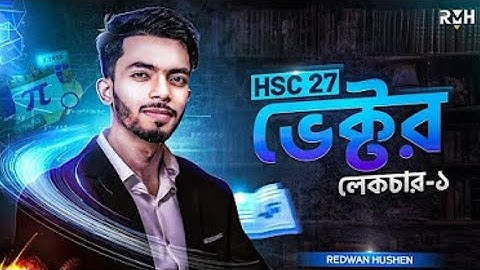 HSC 27 || Vector Lecture -1 || Physics 1st RMHPaper Chapter 2 || ভেক্টর || Redwan Hushen 