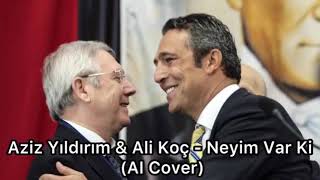 Aziz Yıldırım & Ali Koç - Neyim Var Ki