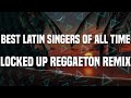 Best Latin Singers Of All Time ️🎹️ Locked Up Reggaeton Remix