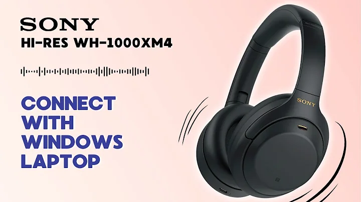 How to Connect Sony Hi-Res WH-1000XM4 with Windows Laptop: Step-by-Step Guide You Should Know
