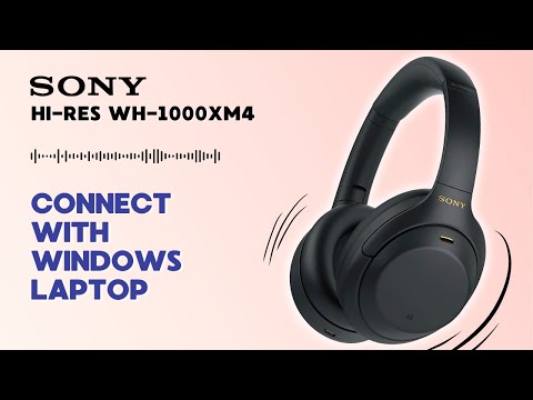 How to Connect Sony Hi-Res WH-1000XM4 with Windows Laptop: Step-by-Step Guide You Should Know