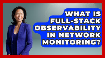 What Is Full-Stack Observability In Network Monitoring? - Internet Infrastructure Explained