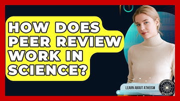 How Does Peer Review Work In Science? - Learn About Atheism