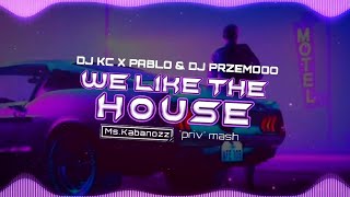 Dj KC x Shirus & Dj Przemooo - We Like The House (Ms.Kabanozz 'priv' mash)