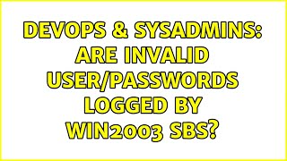 DevOps & SysAdmins: Are invalid user/passwords logged by Win2003 SBS? (2 Solutions!!)