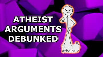 Atheist Arguments Debunked?