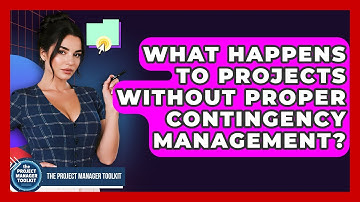 What Happens To Projects Without Proper Contingency Management? - The Project Manager Toolkit