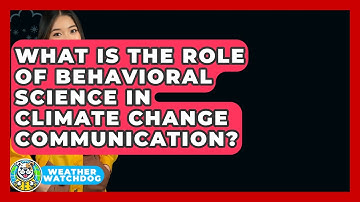 What Is The Role Of Behavioral Science In Climate Change Communication? - Weather Watchdog