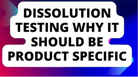 DISSOLUTION TESTING Why it should be Product Specific