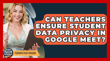 Can Teachers Ensure Student Data Privacy In Google Meet? - Teacher Tech Toolbox