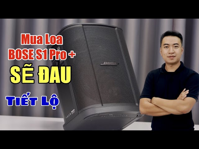 Mua loa BOSE S1 PRO + SẼ ĐAU tiết lộ nhiều điều mọi người chưa biết