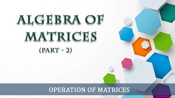 Lec-2 | Algebra of Matrices | Operation of Matrices | Class XII