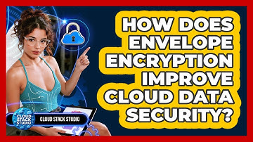 How Does Envelope Encryption Improve Cloud Data Security? - Cloud Stack Studio