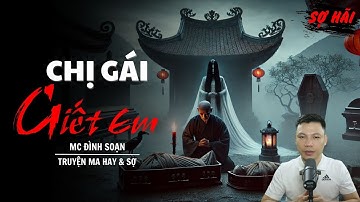 TRUYỆN MA: CHỊ GÁI GIẾT EM | TRUYỆN MA MC ĐÌNH SOẠN KỂ SỢ NHẤT