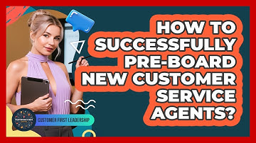 How To Successfully Pre-Board New Customer Service Agents?