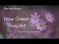 How Great Thou Art  | 1 hour Guitar Music | Relaxing Peaceful Prayer Instrumental with Lyrics