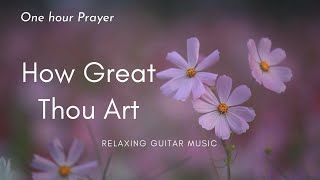 How Great Thou Art | 1 hour Guitar Music | Relaxing Peaceful Prayer Instrumental with Lyrics