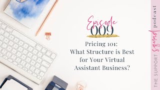Ep. 009 Pricing 101: What Structure is Best for Your Virtual Assistant Business? | The Support Squad