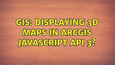 GIS: Displaying 3D maps in ArcGIS JavaScript API 3? (2 Solutions!!)