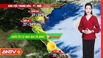 Dự báo thời tiết 4/6 mới nhất: Chiều tối có mưa rào và giông vài nơi, có nơi có lốc sét | ANTV