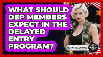 What Should DEP Members Expect In The Delayed Entry Program? - The Frontline Guardians
