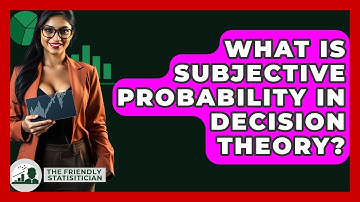 What Is Subjective Probability In Decision Theory? - The Friendly Statistician
