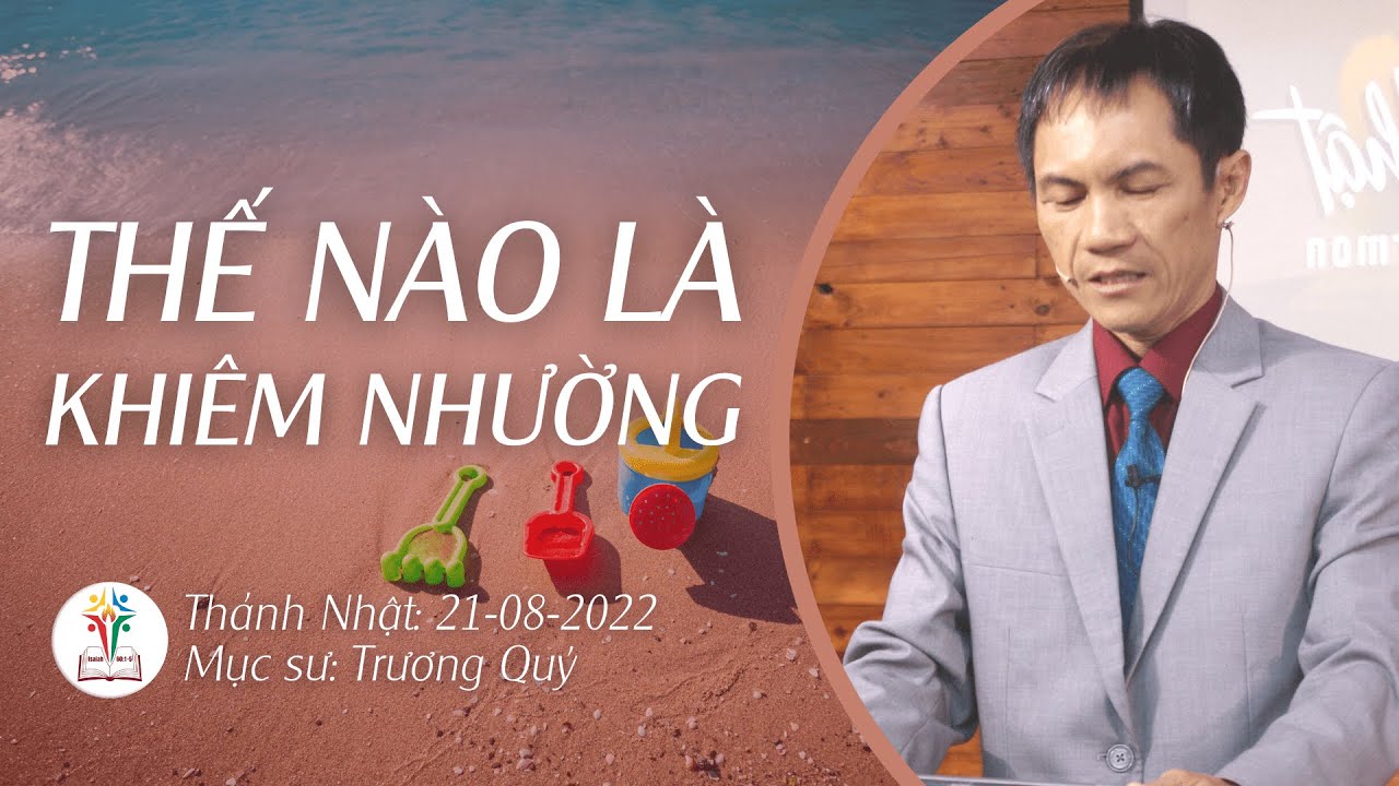 BÀI GIẢNG CHỦ NHẬT | NHƯ THẾ NÀO LÀ KHIÊM NHƯỜNG? | 21-08-2022 | Mục Sư Trương Quý