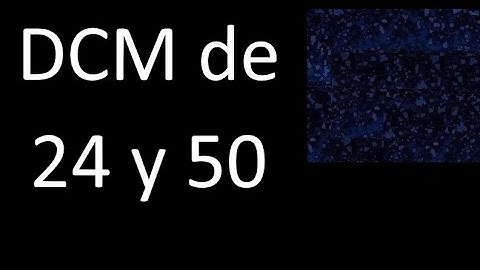 DCM de 24 y 50 . Divisor comun mayor . DCM(24 , 50) , procedimiento