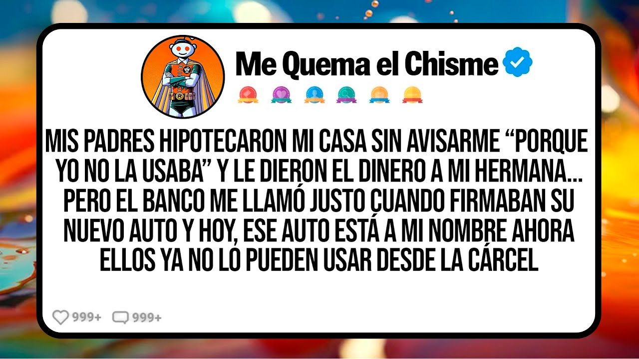 Mis Padres Hipotecaron Mi Casa Sin Avisarme “Porque Yo No La Usaba” Y Le Dieron El Dinero a Mi…