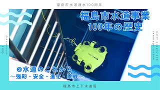 福島市水道事業100年の歴史 ③水道のこれから～強靭・安全・進化
