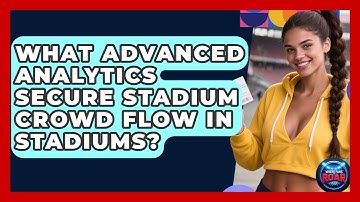 What Advanced Analytics Secure Stadium Crowd Flow In Stadiums? - Where the Fans Roar
