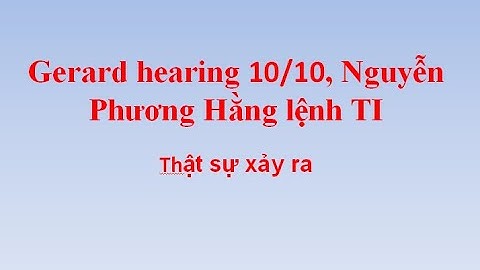Gerard hearing 10/10, Nguyễn Phương Hằng lệnh TI