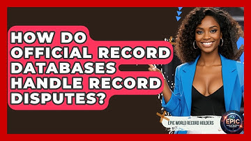 How Do Official Record Databases Handle Record Disputes? - Epic World Record Holders