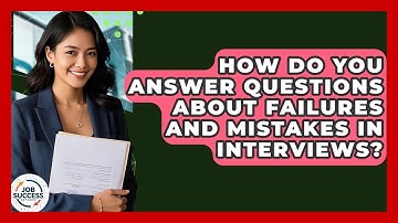 How Do You Answer Questions About Failures And Mistakes In Interviews? - Job Success Network