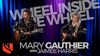 Wheel Inside the Wheel | Mary Gauthier with Jaimee Harris