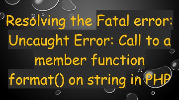 Resolving the Fatal error: Uncaught Error: Call to a member function format() on string in PHP