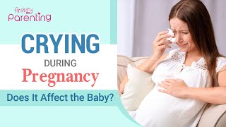 Crying during Pregnancy : Does It Affect the Baby?
