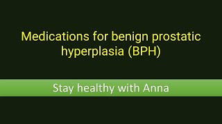 Medications for benign prostatic hyperplasia (BPH)