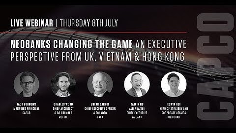 Capco Webinar | Neobanks Changing The Game: Executive Perspectives from UK, Vietnam and Hong Kong