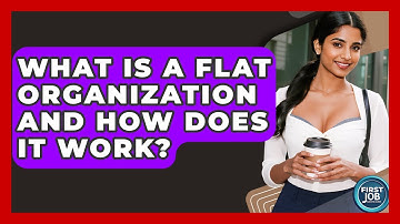 What Is A Flat Organization And How Does It Work? - First Job Success Guide