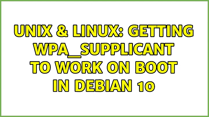 Unix & Linux: Getting WPA_Supplicant to work on boot in Debian 10 (2 Solutions!!)