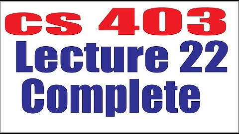 CS403 Lecture22 Complete | Virtual University