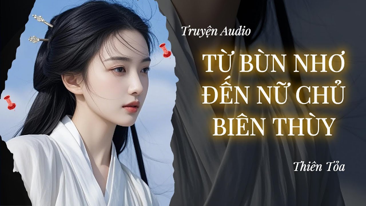 [Truyện Audio] TỪ BÙN NHƠ ĐẾN NỮ CHỦ BIÊN THÙY || Thiên Tỏa