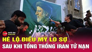 Mỹ lo sợ điều gì sau khi Tổng thống Iran tử nạn vì rơi trực thăng? | Tin thế giới mới nhất