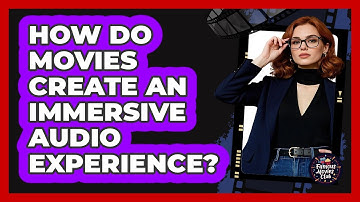 How Do Movies Create An Immersive Audio Experience?