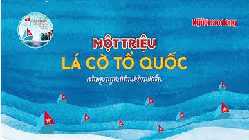 Báo Người Lao Động - Clip Một triệu lá cờ Tổ Quốc cùng ngư dân bám biển