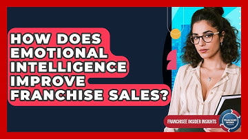 How Does Emotional Intelligence Improve Franchise Sales? - Franchisee Insider Insights