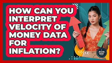 How Can You Interpret Velocity Of Money Data For Inflation? - Inflation Insight Channel