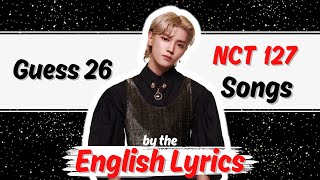 GUESS 26 NCT 127 SONGS BY THE ENGLISH LYRICS | KPOP Quiz Game [HARD]